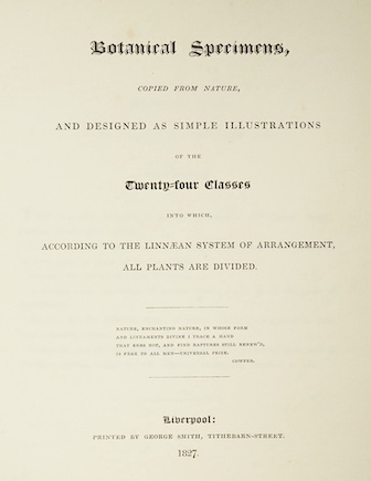 Botanical Specimens Copied from Nature and Designed as Simple Illustrations..., 8vo, 23 loose hand-coloured plates, with a bound 24pp. explanatory booklet, original wrappers, George Smith, Liverpool, 1827. Extremely scar